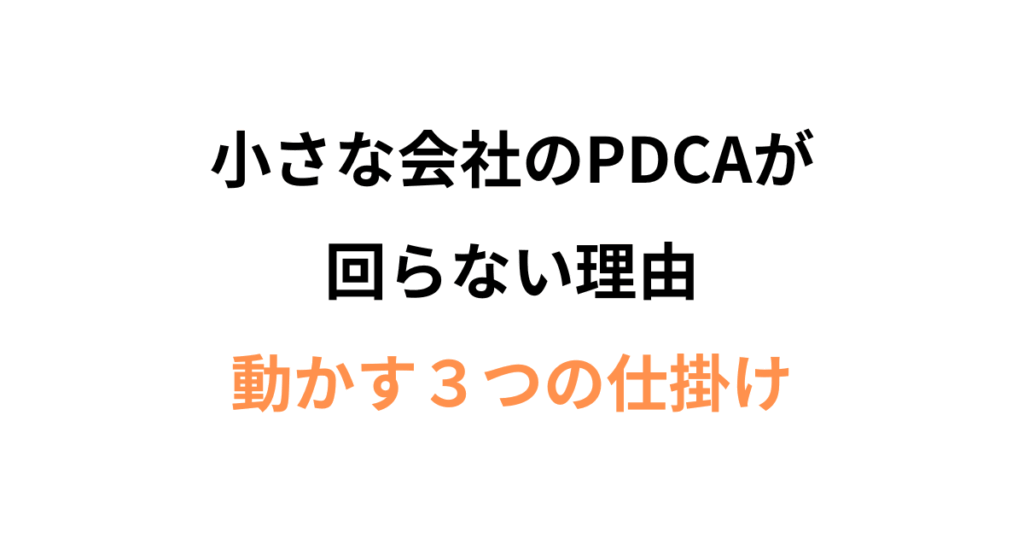 中小企業のPDCAが回らない理由と、動かす3つの仕掛け